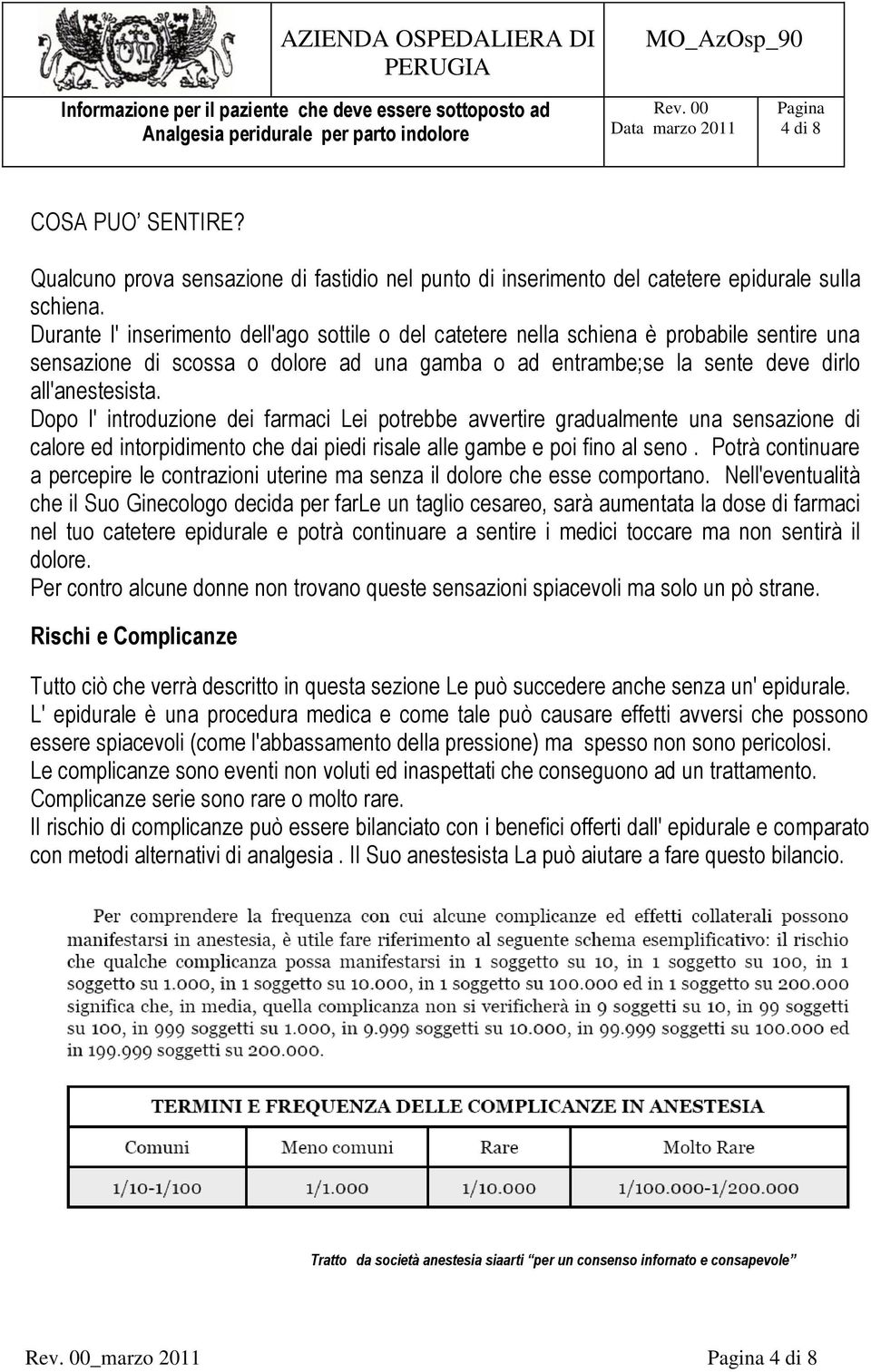 Dopo l' introduzione dei farmaci Lei potrebbe avvertire gradualmente una sensazione di calore ed intorpidimento che dai piedi risale alle gambe e poi fino al seno.