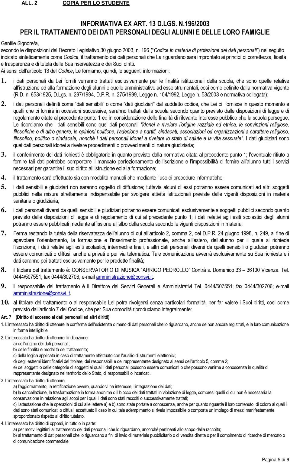 196 ( Codice in materia di protezione dei dati personali ) nel seguito indicato sinteticamente come Codice, il trattamento dei dati personali che La riguardano sarà improntato ai principi di