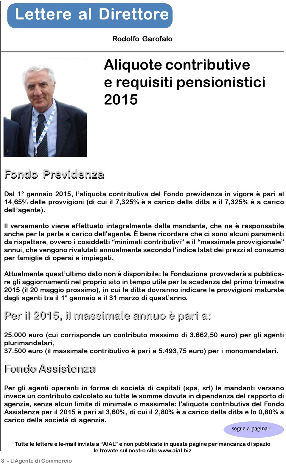 Il versamento viene effettuato integralmente dalla mandante, che ne è responsabile anche per la parte a carico dell'agente.