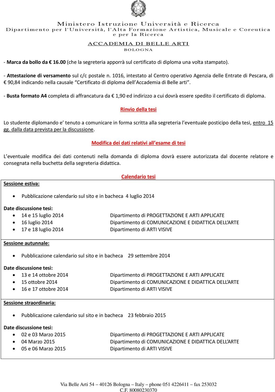 - Busta formato A4 completa di affrancatura da 1,90 ed indirizzo a cui dovrà essere spedito il certificato di diploma.