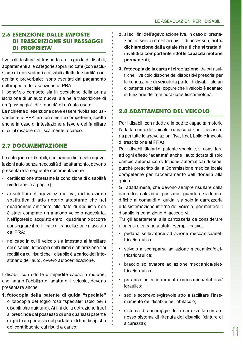 Il beneficio compete sia in occasione della prima iscrizione di un auto nuova, sia nella trascrizione di un passaggio di proprietà di un auto usata.