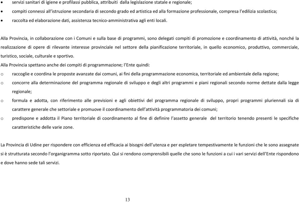 Alla Provincia, in collaborazione con i Comuni e sulla base di programmi, sono delegati compiti di promozione e coordinamento di attività, nonché la realizzazione di opere di rilevante interesse