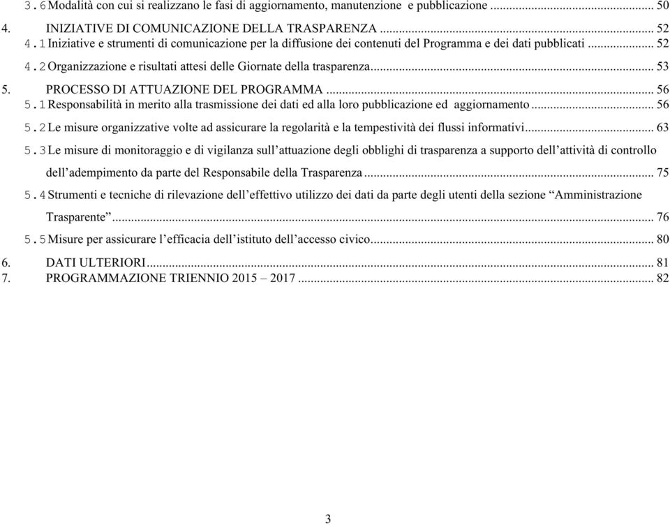 .. 53 PROCESSO DI ATTUAZIONE DEL PROGRAMMA... 56 5.1 Responsabilità in merito alla trasmissione dei dati ed alla loro pubblicazione ed aggiornamento... 56 5.2 Le misure organizzative volte ad assicurare la regolarità e la tempestività dei flussi informativi.