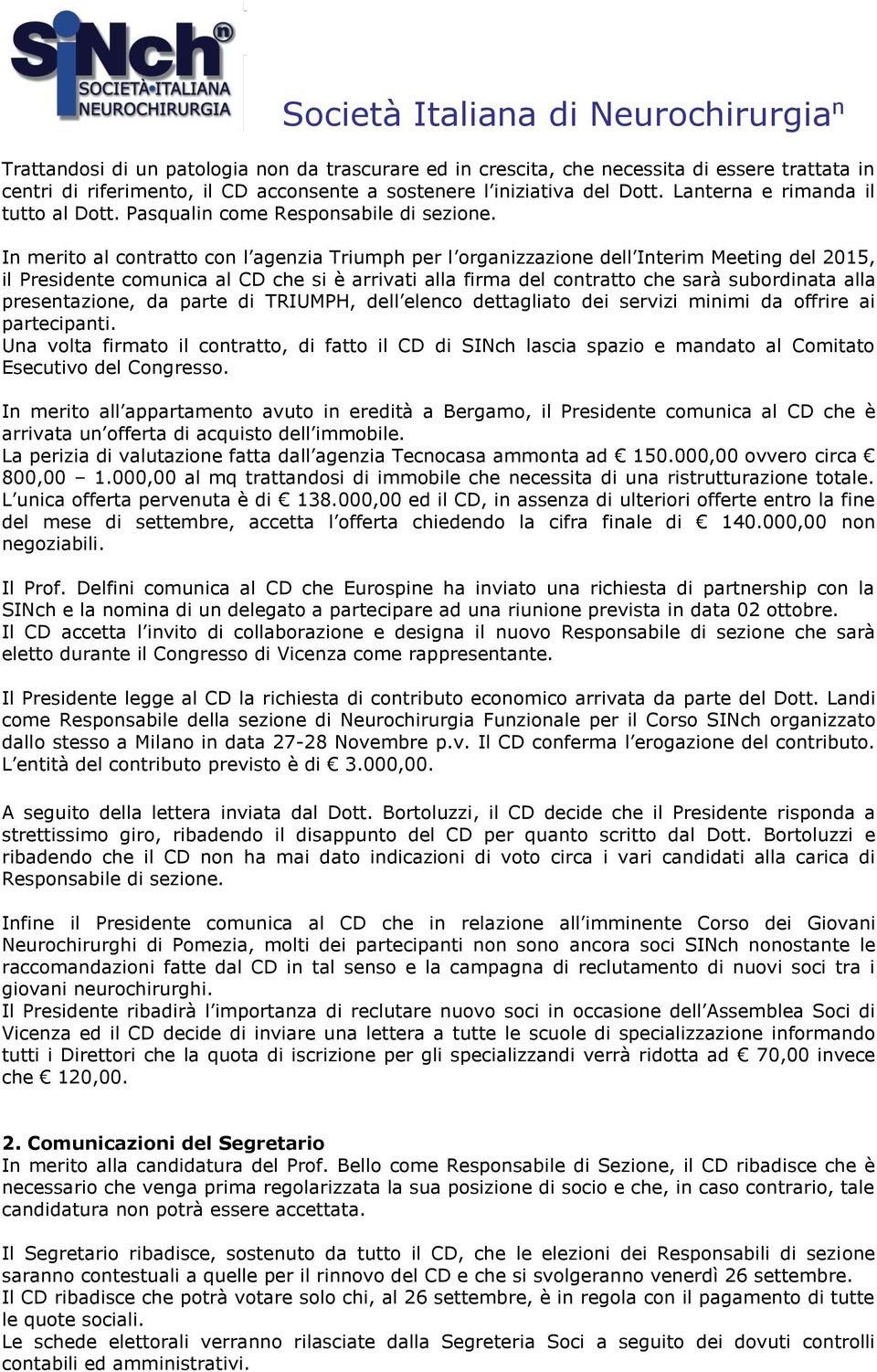 In merito al contratto con l agenzia Triumph per l organizzazione dell Interim Meeting del 2015, il Presidente comunica al CD che si è arrivati alla firma del contratto che sarà subordinata alla