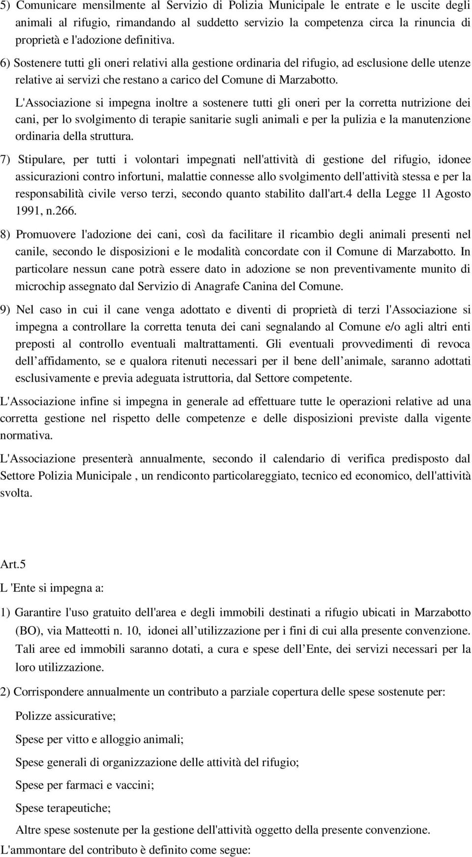 L'Associazione si impegna inoltre a sostenere tutti gli oneri per la corretta nutrizione dei cani, per lo svolgimento di terapie sanitarie sugli animali e per la pulizia e la manutenzione ordinaria