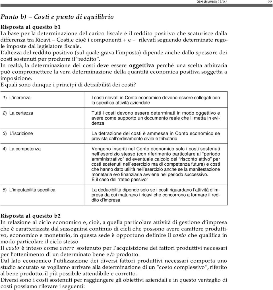 L altezza del reddito positivo (sul quale grava l imposta) dipende anche dallo spessore dei costi sostenuti per produrre il reddito.