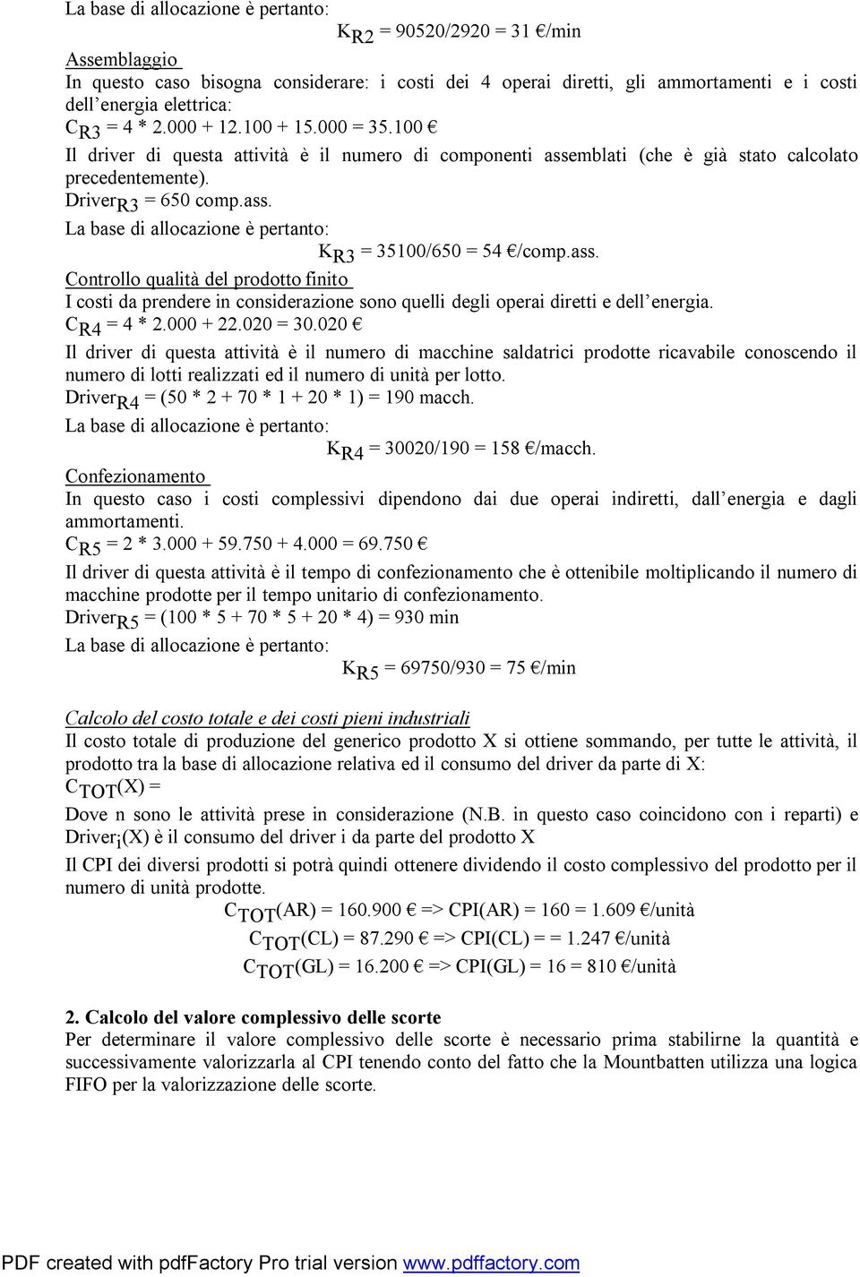 ass. Controllo qualità del prodotto finito I costi da prendere in considerazione sono quelli degli operai diretti e dell energia. C R4 = 4 * 2.000 + 22.020 = 30.