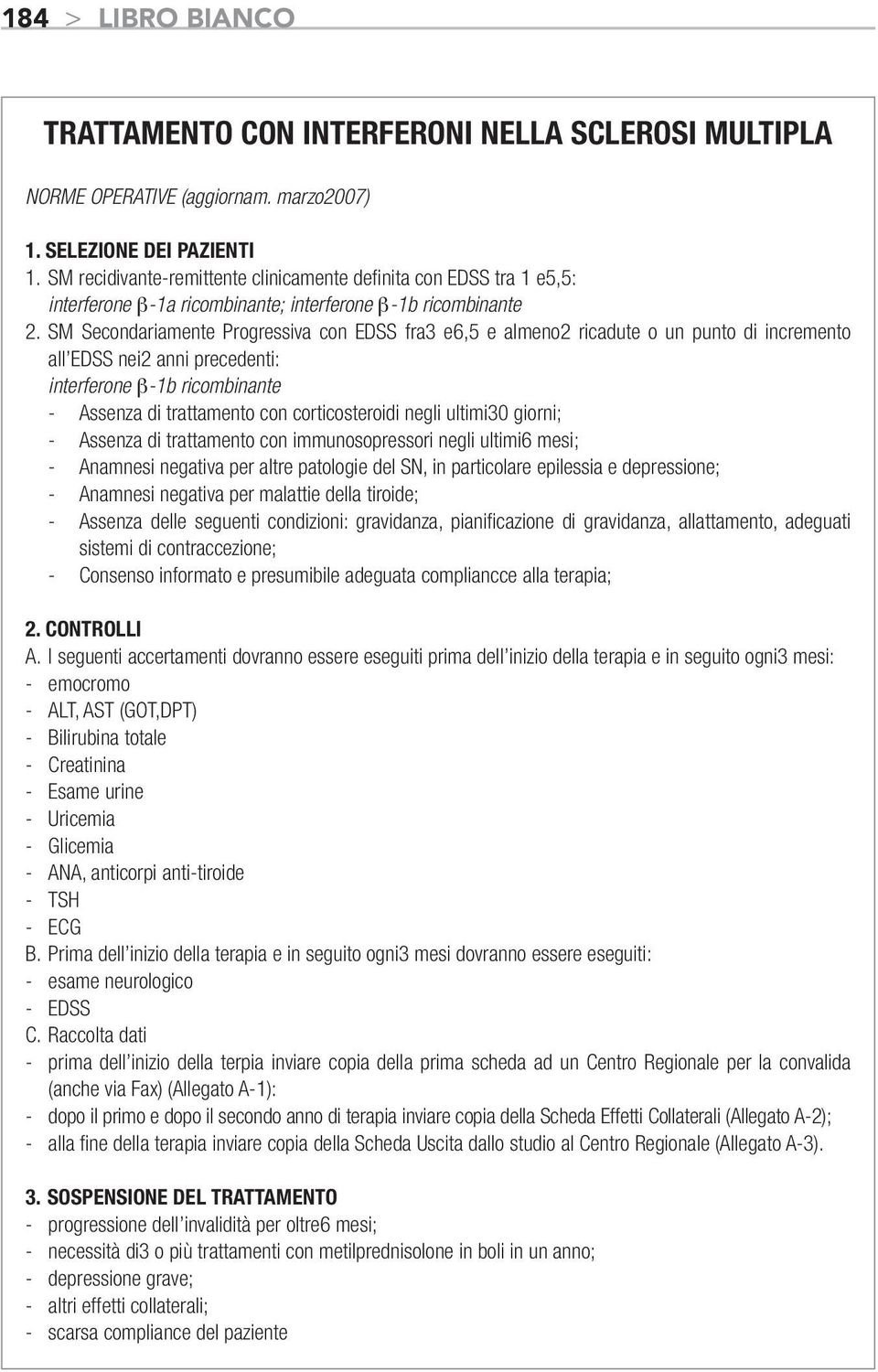 SM Secondariamente Progressiva con EDSS fra3 e6,5 e almeno2 ricadute o un punto di incremento all EDSS nei2 anni precedenti: interferone -1b ricombinante - Assenza di trattamento con corticosteroidi