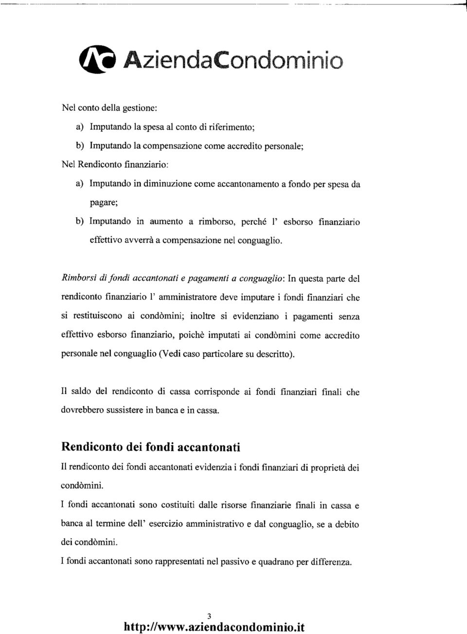 Rimborsi di fondi accantonati e pagamenti a conguaglio: In questa parte del rendiconto finanziario ' amministratore deve imputare i fondi finanziari che si restituiscono ai condòmini; inoltre si