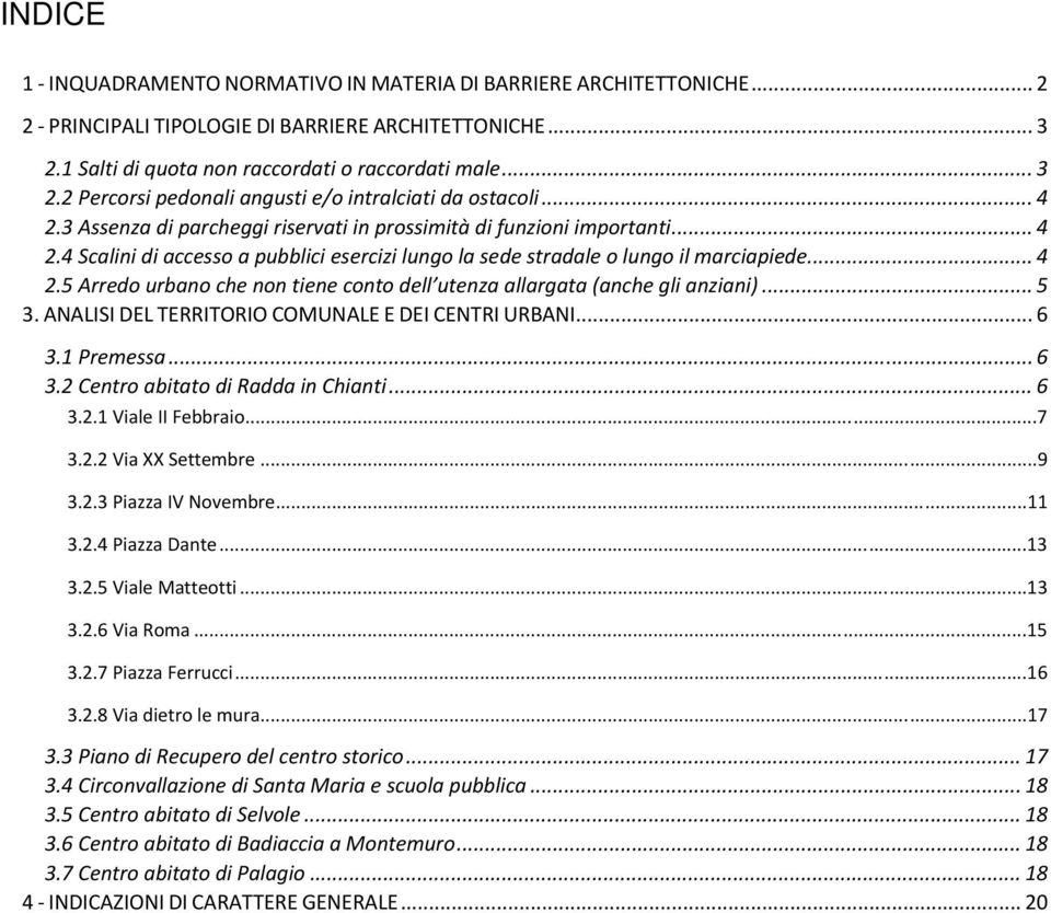 .. 5 3. ANALISI DEL TERRITORIO COMUNALE E DEI CENTRI URBANI... 6 3.1 Premessa... 6 3.2 Centro abitato di Radda in Chianti... 6 3.2.1 Viale II Febbraio...7 3.2.2 Via XX Settembre...9 3.2.3 Piazza IV Novembre.