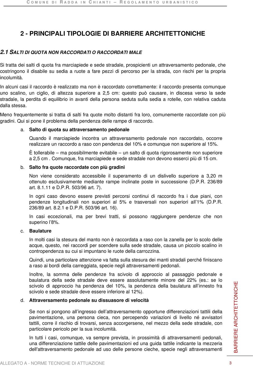 a fare pezzi di percorso per la strada, con rischi per la propria incolumità.