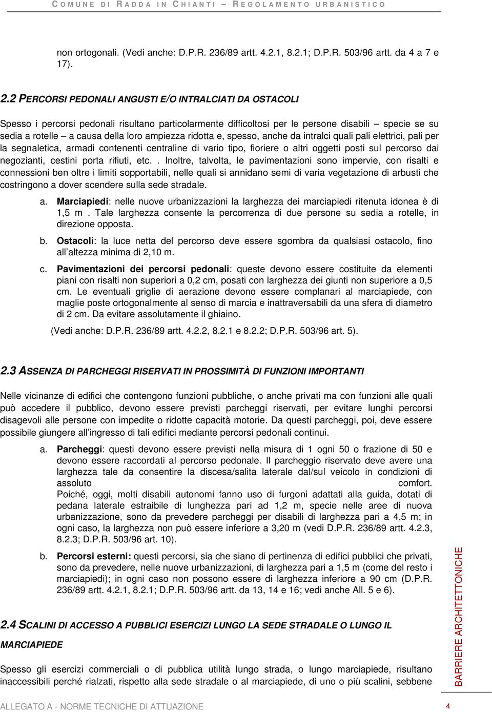 2 PERCORSI PEDONALI ANGUSTI E/O INTRALCIATI DA OSTACOLI Spesso i percorsi pedonali risultano particolarmente difficoltosi per le persone disabili specie se su sedia a rotelle a causa della loro