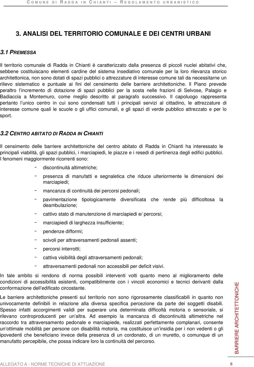 loro rilevanza storico architettonica, non sono dotati di spazi pubblici o attrezzature di interesse comune tali da necessitarne un rilievo sistematico e puntuale ai fini del censimento delle