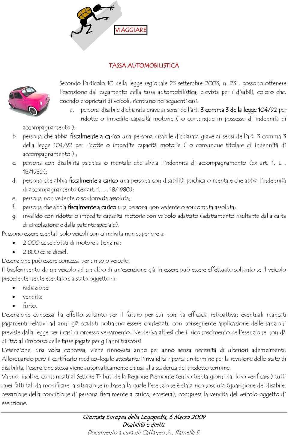 persona disabile dichiarata grave ai sensi dell'art. 3 comma 3 della legge 104/92 per ridotte o impedite capacità motorie ( o comunque in possesso di indennità di b.