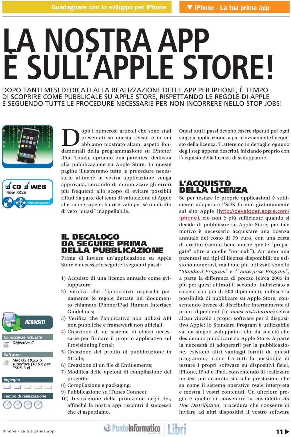 INCORRERE NELLO STOP JOBS! CD WEB iphone_rss.rar REQUISITI Conoscenze richieste Objective-C Software Mac OS 10.5.x o superiore (10.6.x per l SDK 3.x) Impegno cdrom.ioprogrammo.