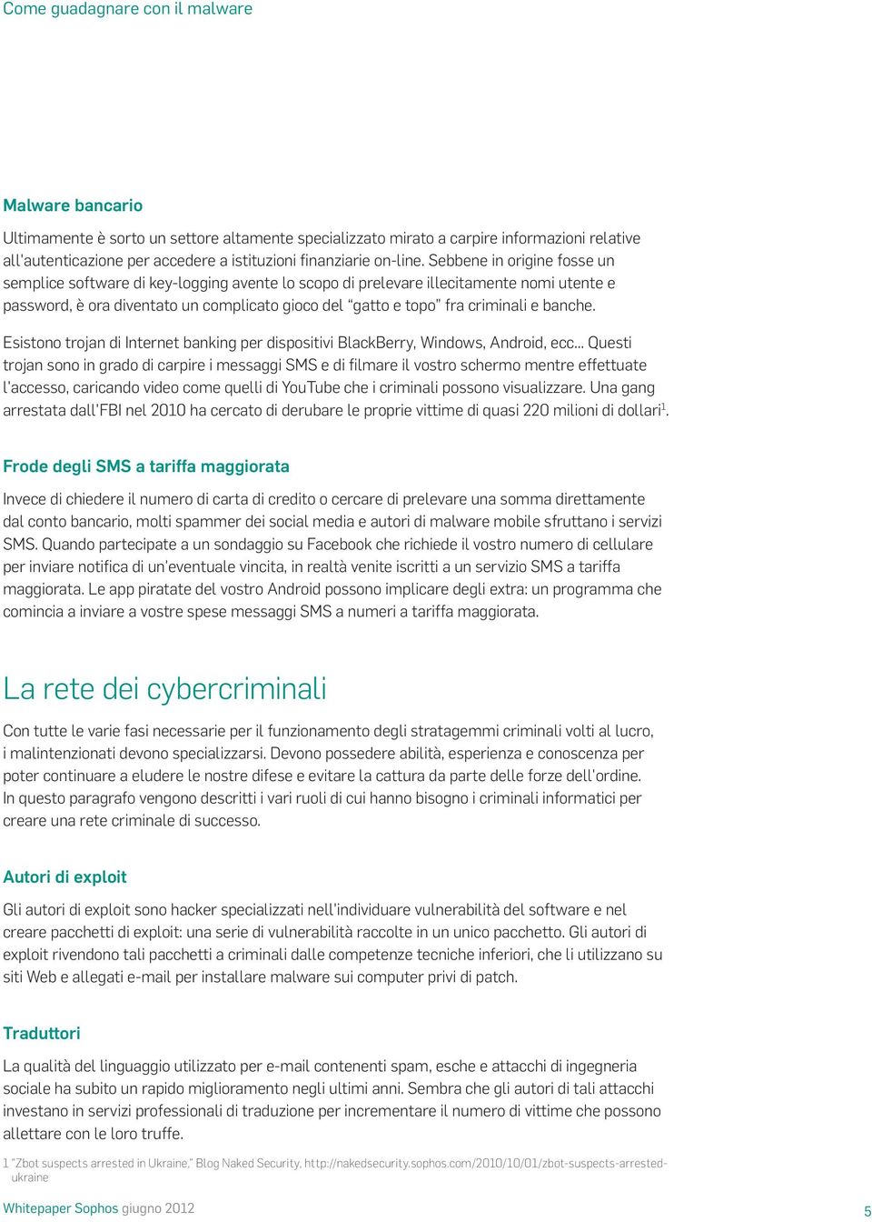 banche. Esistono trojan di Internet banking per dispositivi BlackBerry, Windows, Android, ecc.