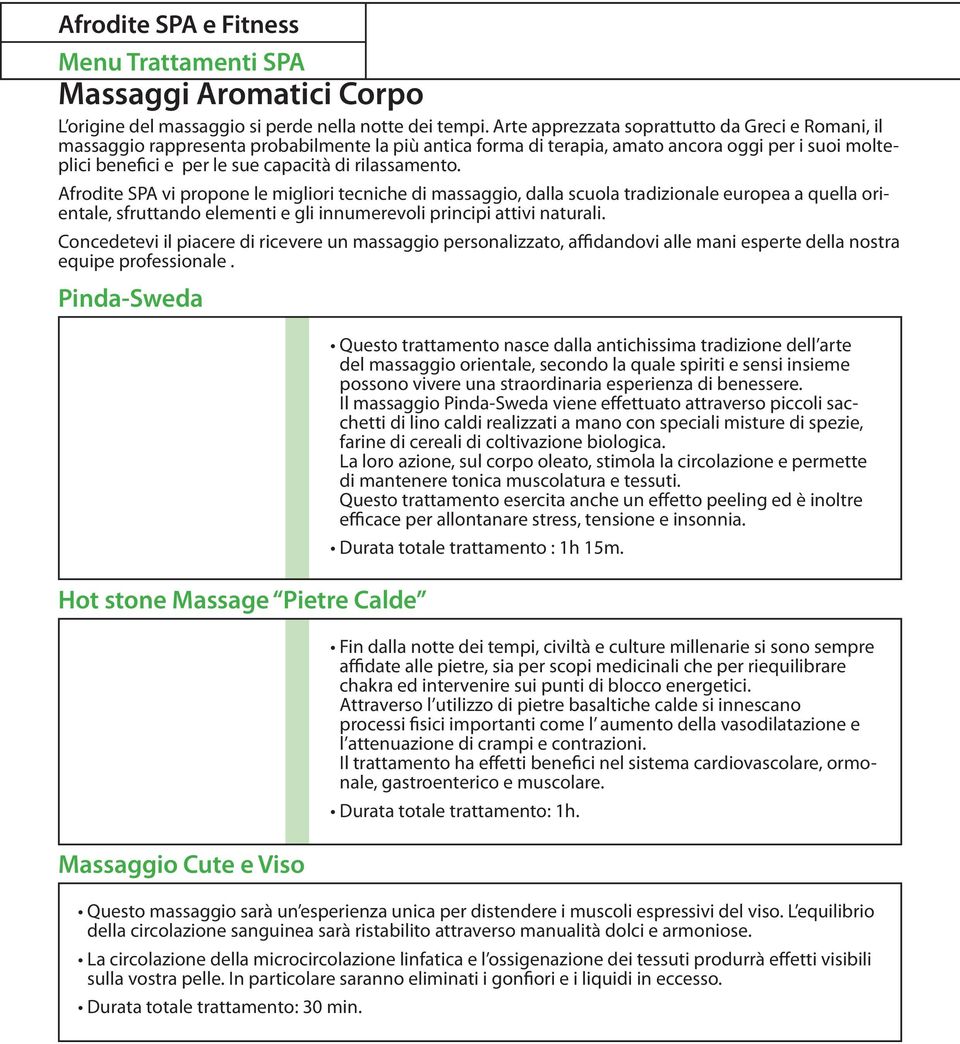 rilassamento. Afrodite SPA vi propone le migliori tecniche di massaggio, dalla scuola tradizionale europea a quella orientale, sfruttando elementi e gli innumerevoli principi attivi naturali.