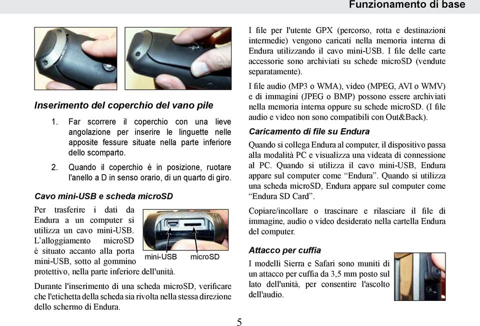 Cavo mini-usb e scheda microsd Per trasferire i dati da Endura a un computer si utilizza un cavo mini-usb.