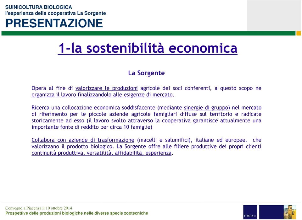 Ricerca una collocazione economica soddisfacente (mediante sinergie di gruppo) nel mercato di riferimento per le piccole aziende agricole famigliari diffuse sul territorio e radicate