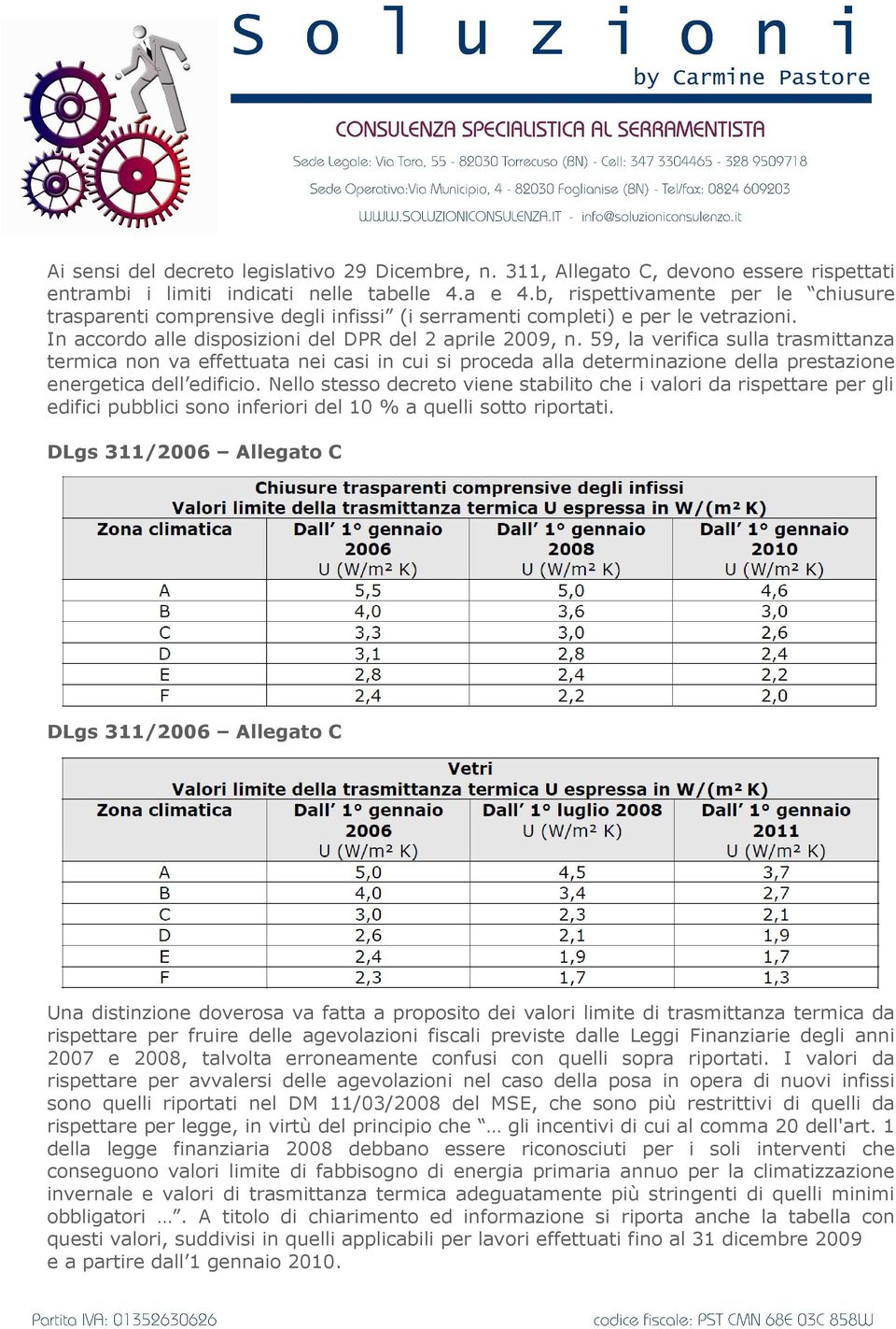 59, la verifica sulla trasmittanza termica non va effettuata nei casi in cui si proceda alla determinazione della prestazione energetica dell edificio.