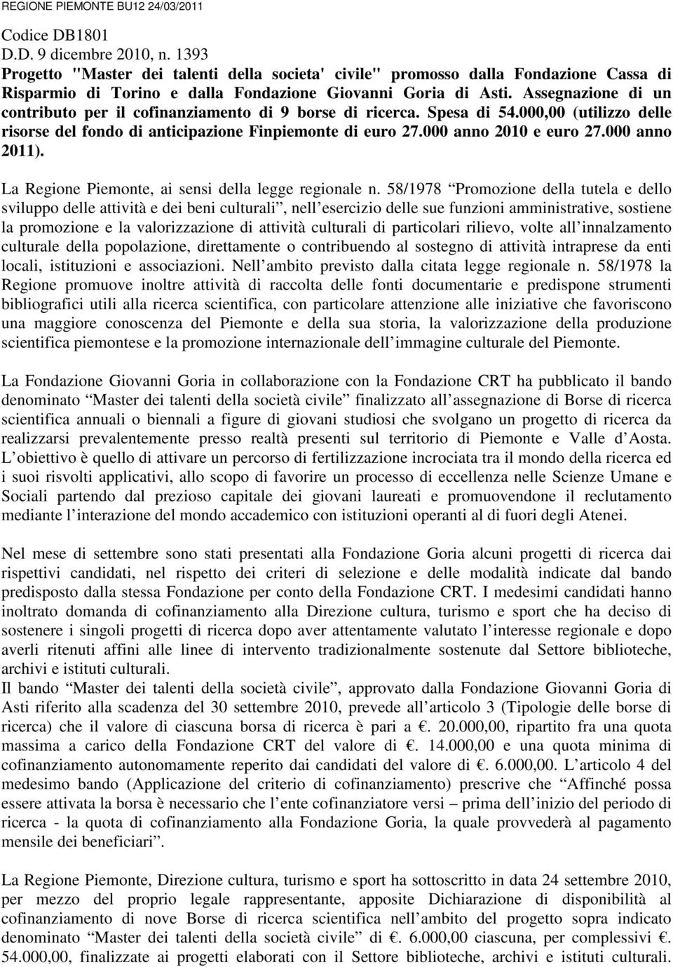 Assegnazione di un contributo per il cofinanziamento di 9 borse di ricerca. Spesa di 54.000,00 (utilizzo delle risorse del fondo di anticipazione Finpiemonte di euro 27.000 anno 2010 e euro 27.