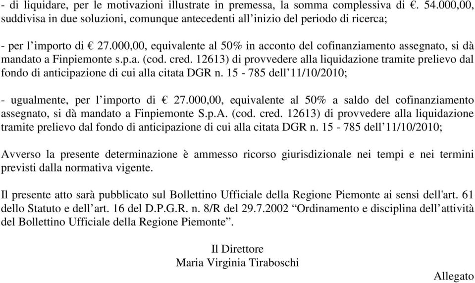 000,00, equivalente al 50% in acconto del cofinanziamento assegnato, si dà mandato a Finpiemonte s.p.a. (cod. cred.