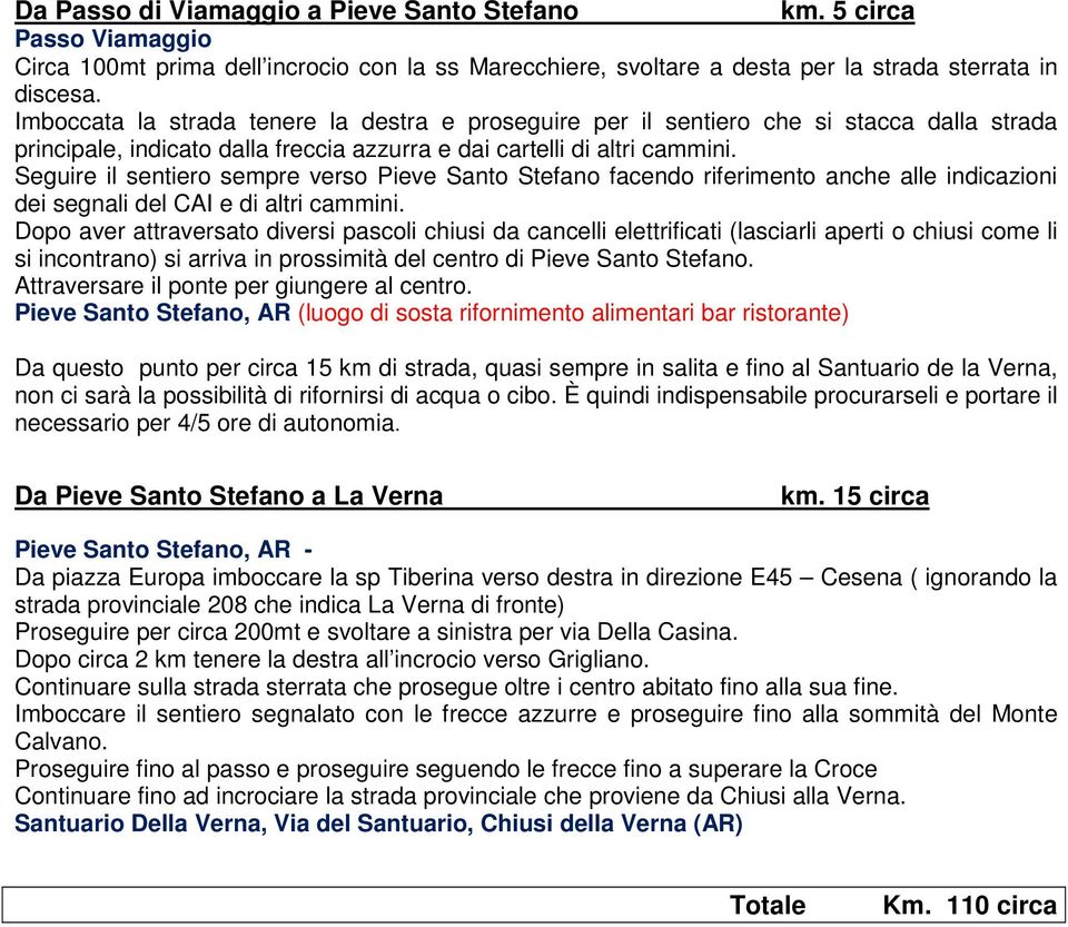 Seguire il sentiero sempre verso Pieve Santo Stefano facendo riferimento anche alle indicazioni dei segnali del CAI e di altri cammini.