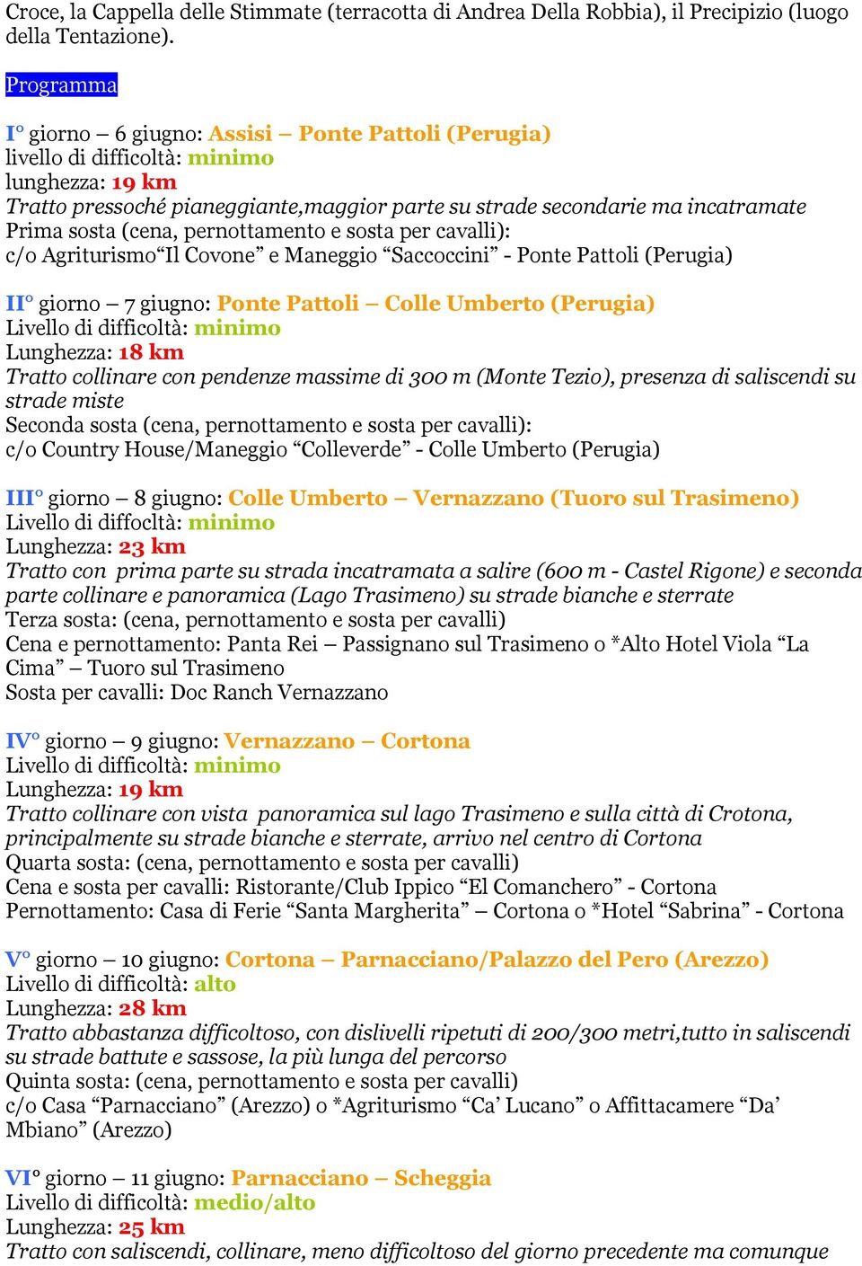 (cena, pernottamento e sosta per cavalli): c/o Agriturismo Il Covone e Maneggio Saccoccini - Ponte Pattoli (Perugia) II giorno 7 giugno: Ponte Pattoli Colle Umberto (Perugia) Livello di difficoltà: