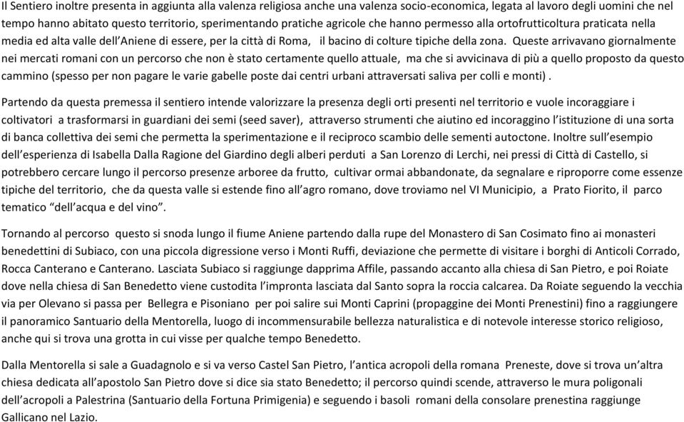 Queste arrivavano giornalmente nei mercati romani con un percorso che non è stato certamente quello attuale, ma che si avvicinava di più a quello proposto da questo cammino (spesso per non pagare le