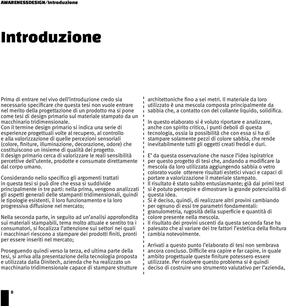 Con il termine design primario si indica una serie di esperienze progettuali volte al recupero, al controllo e alla valorizzazione di quelle percezioni sensoriali (colore, finiture, illuminazione,