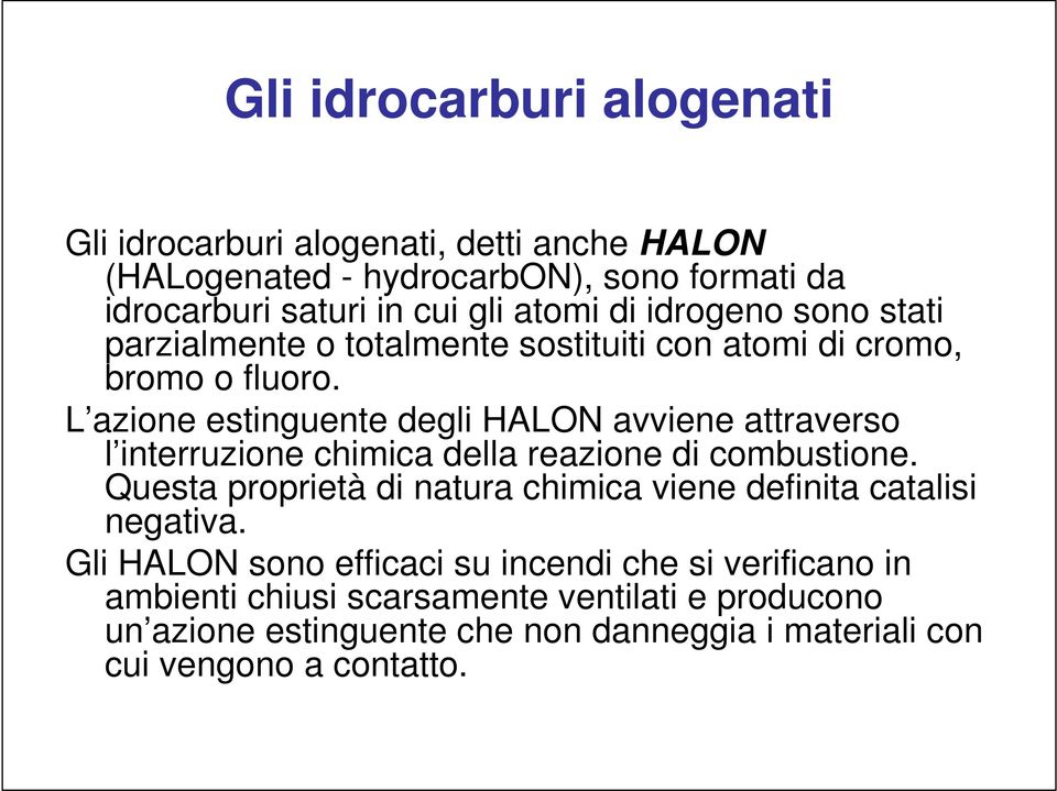 L azione estinguente degli HALON avviene attraverso l interruzione chimica della reazione di combustione.