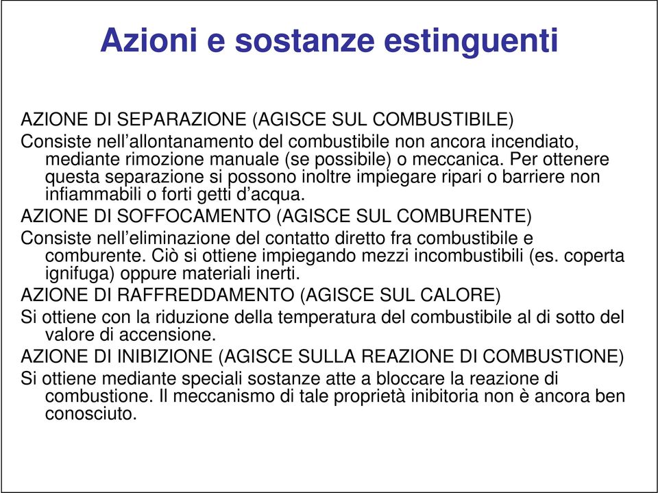 AZIONE DI SOFFOCAMENTO (AGISCE SUL COMBURENTE) Consiste nell eliminazione del contatto diretto fra combustibile e comburente. Ciò si ottiene impiegando mezzi incombustibili (es.