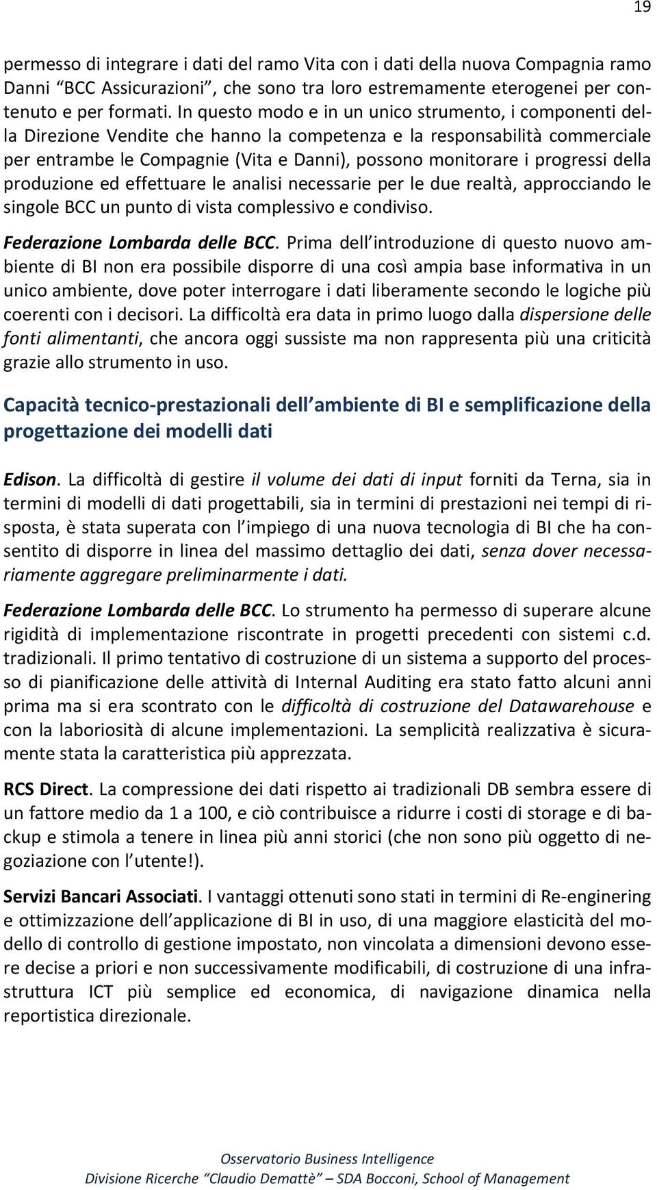 progressi della produzione ed effettuare le analisi necessarie per le due realtà, approcciando le singole BCC un punto di vista complessivo e condiviso. Federazione Lombarda delle BCC.