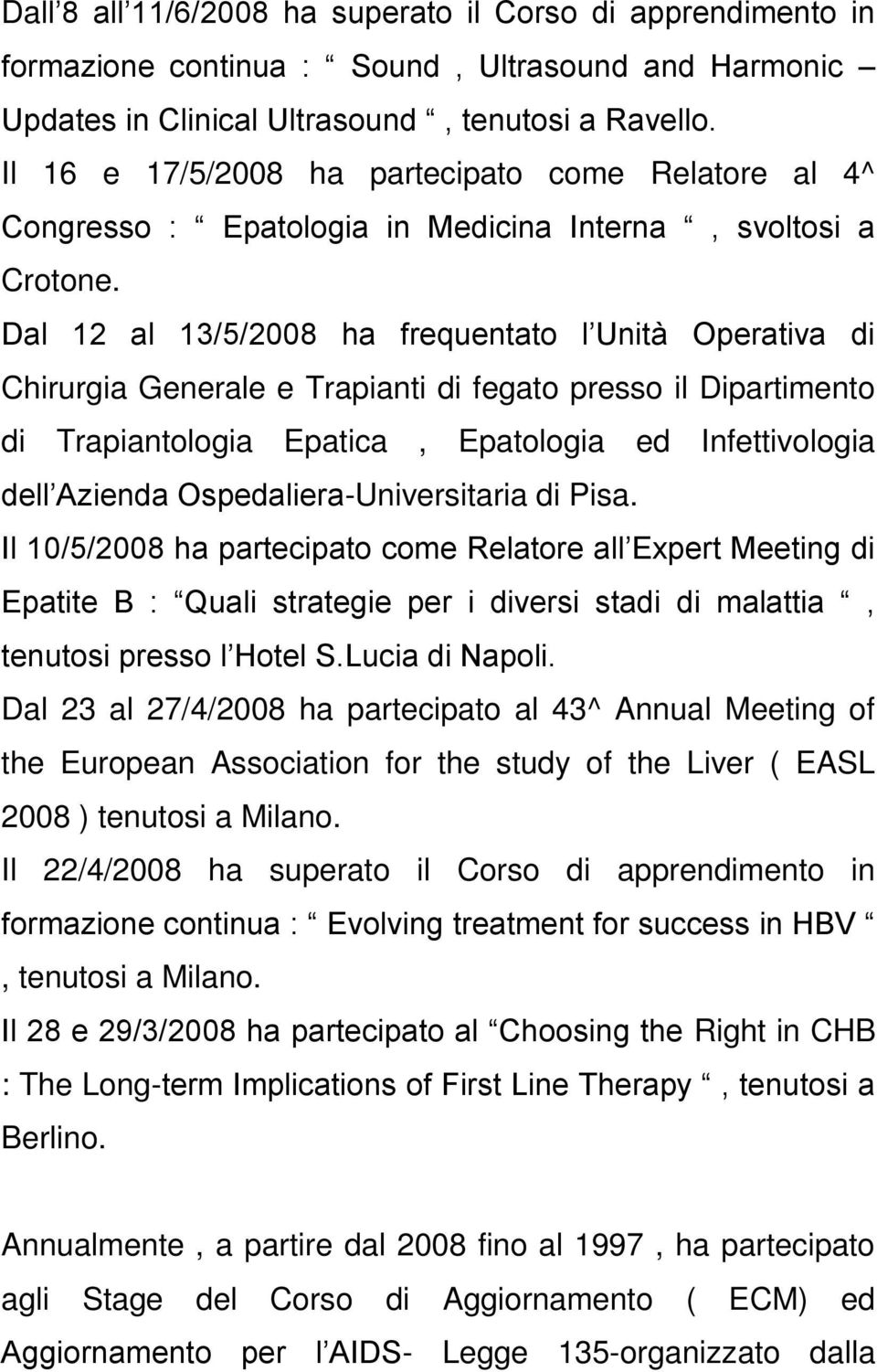 Dal 12 al 13/5/2008 ha frequentato l Unità Operativa di Chirurgia Generale e Trapianti di fegato presso il Dipartimento di Trapiantologia Epatica, Epatologia ed Infettivologia dell Azienda