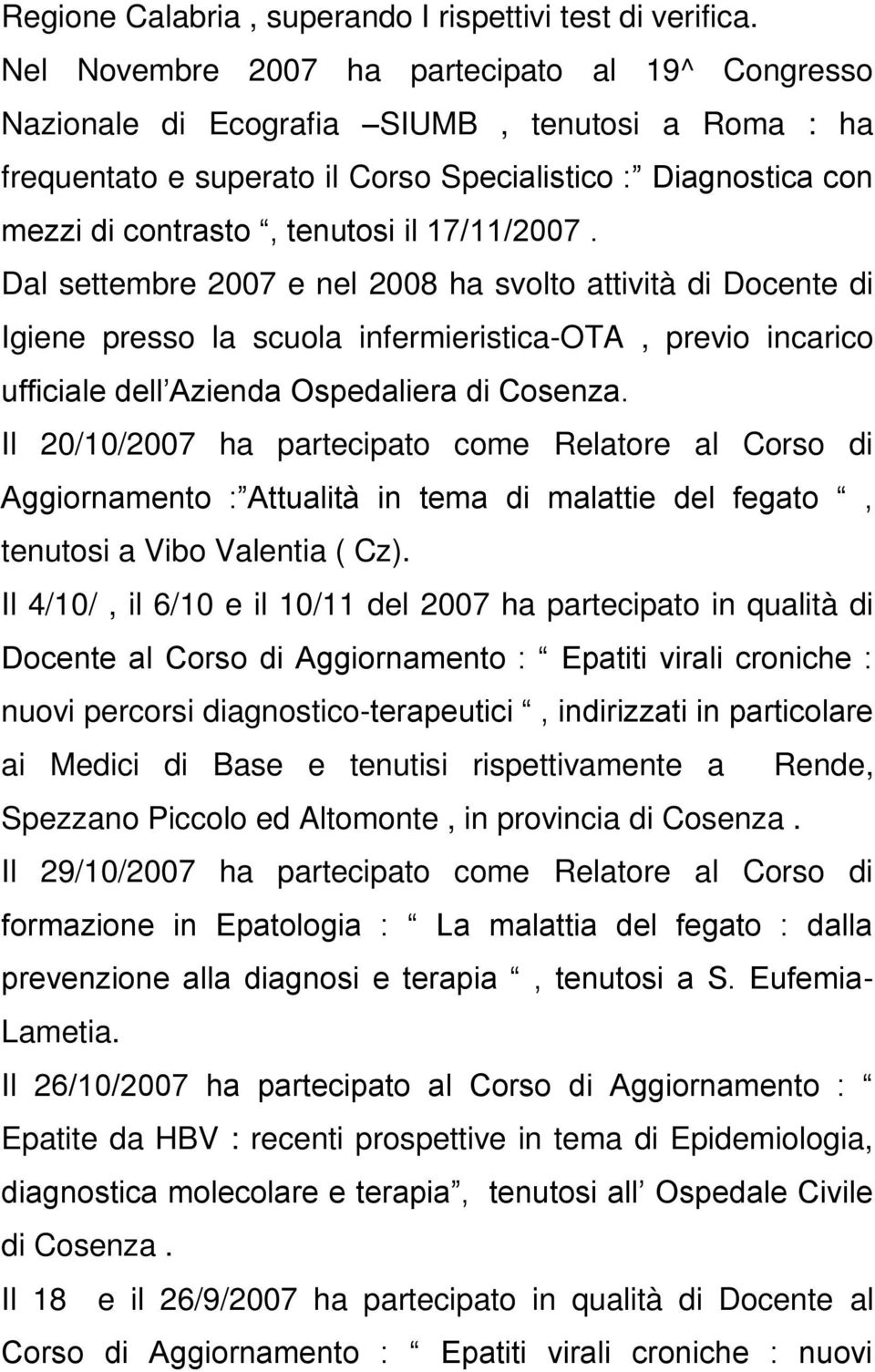 17/11/2007. Dal settembre 2007 e nel 2008 ha svolto attività di Docente di Igiene presso la scuola infermieristica-ota, previo incarico ufficiale dell Azienda Ospedaliera di Cosenza.