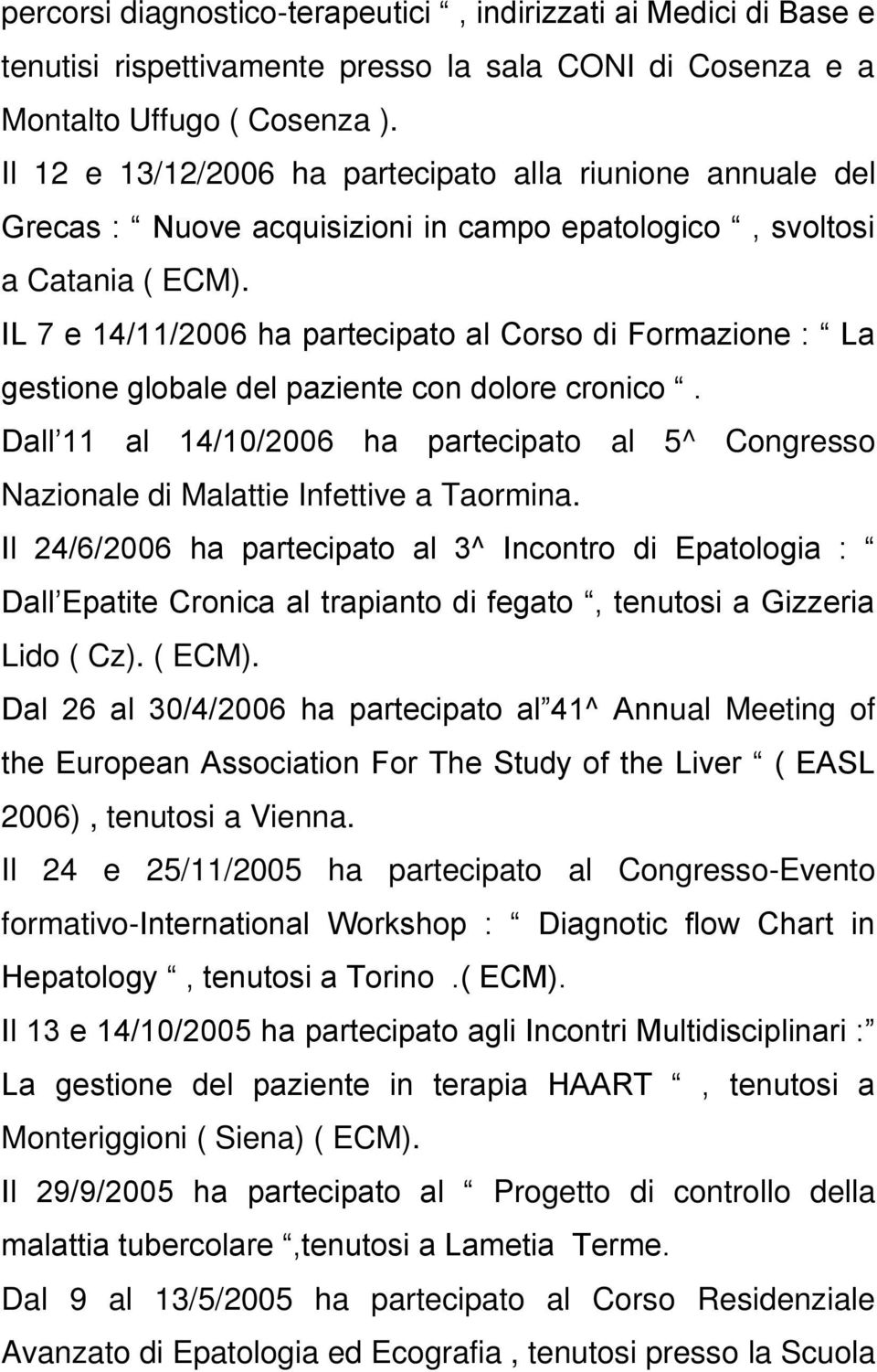 IL 7 e 14/11/2006 ha partecipato al Corso di Formazione : La gestione globale del paziente con dolore cronico.