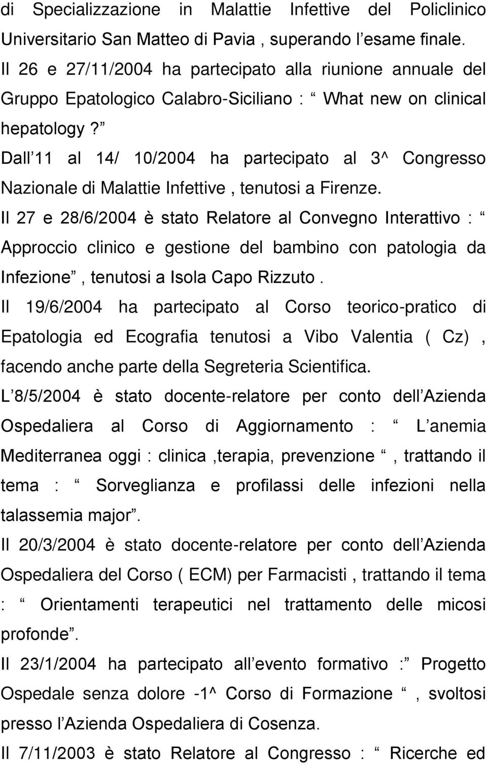 Dall 11 al 14/ 10/2004 ha partecipato al 3^ Congresso Nazionale di Malattie Infettive, tenutosi a Firenze.