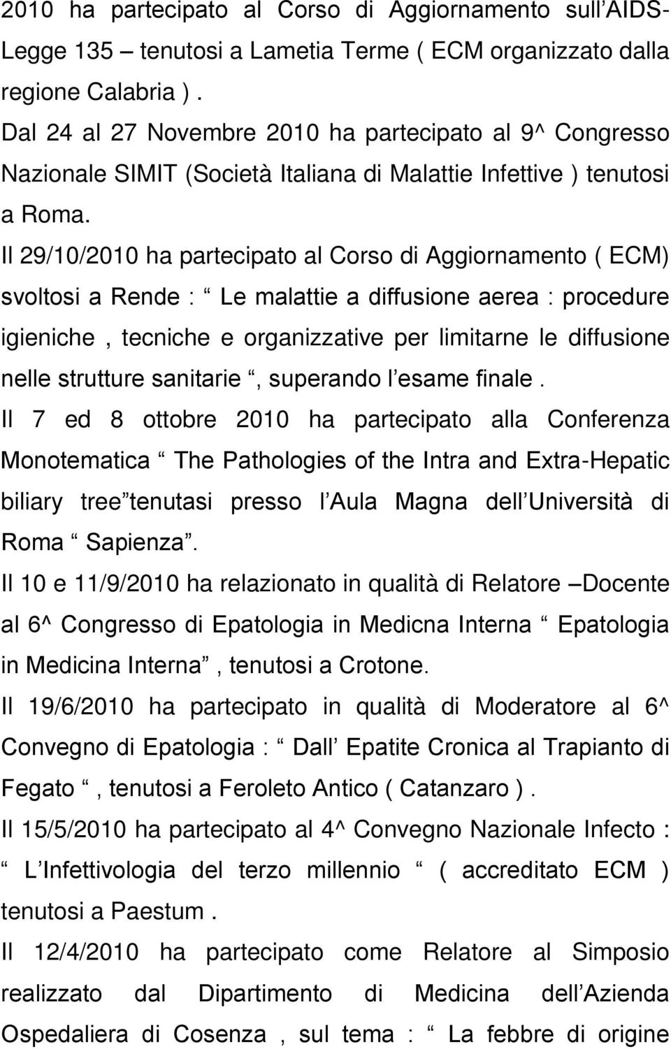 Il 29/10/2010 ha partecipato al Corso di Aggiornamento ( ECM) svoltosi a Rende : Le malattie a diffusione aerea : procedure igieniche, tecniche e organizzative per limitarne le diffusione nelle