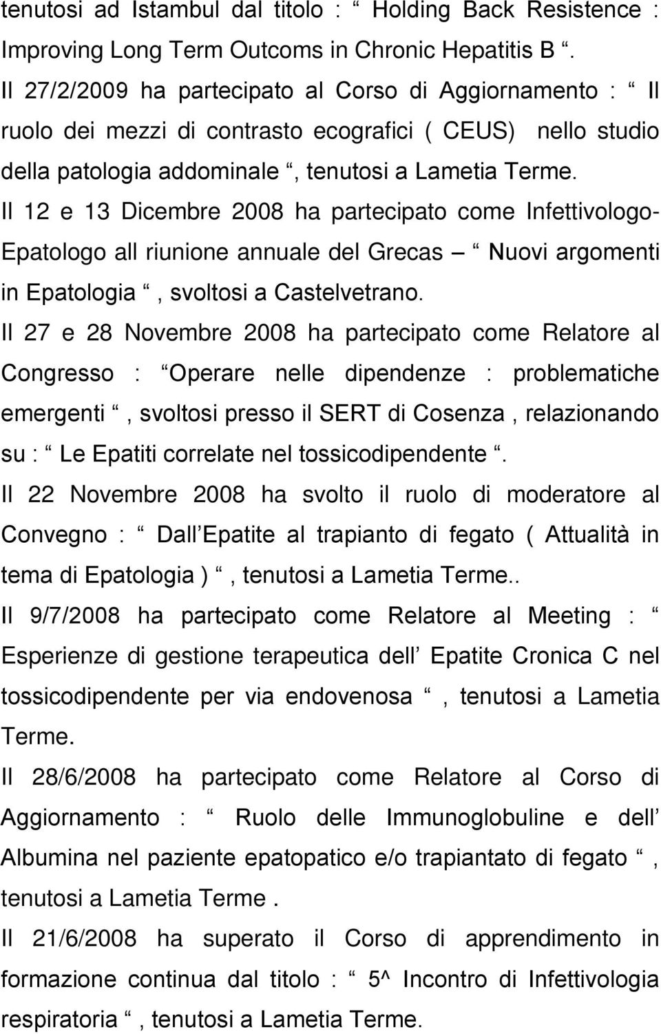 Il 12 e 13 Dicembre 2008 ha partecipato come Infettivologo- Epatologo all riunione annuale del Grecas Nuovi argomenti in Epatologia, svoltosi a Castelvetrano.