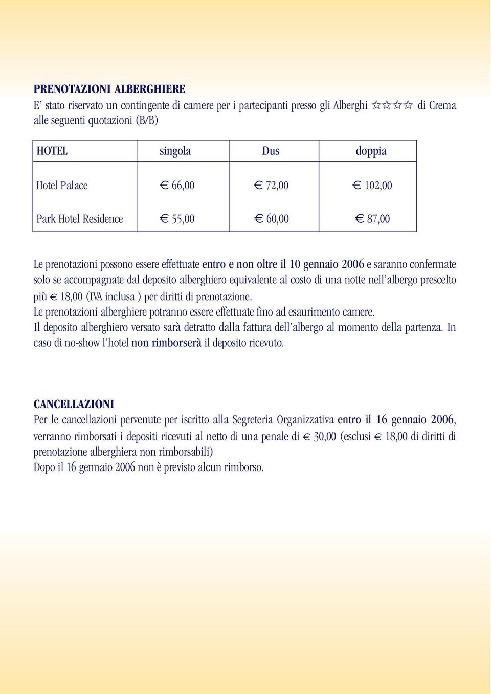 equivalente al costo di una notte nell albergo prescelto più 18,00 (IVA inclusa ) per diritti di prenotazione. Le prenotazioni alberghiere potranno essere effettuate fino ad esaurimento camere.