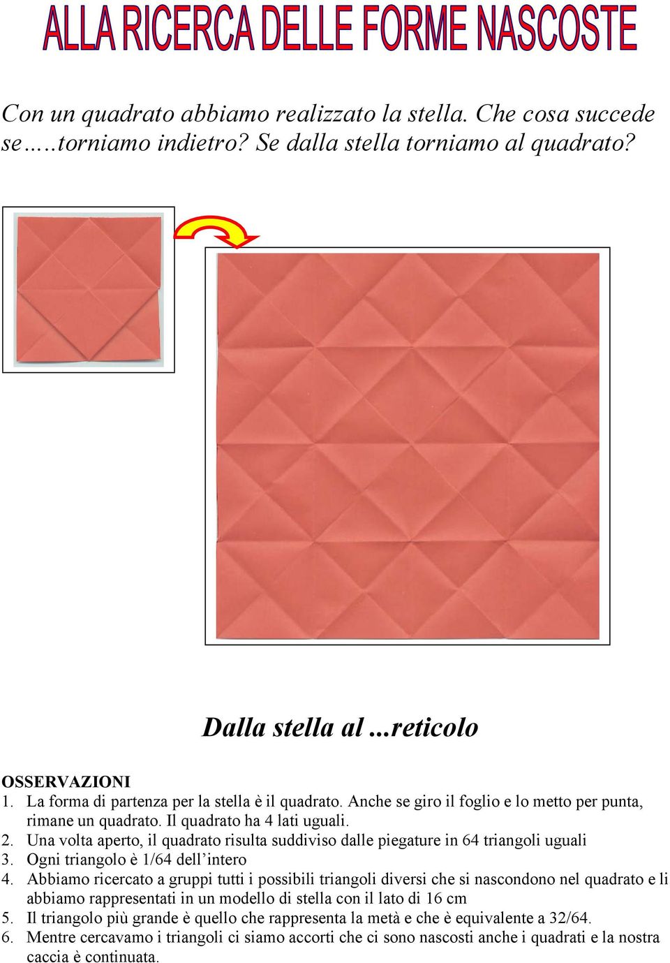 Una volta aperto, il quadrato risulta suddiviso dalle piegature in 64 triangoli uguali 3. Ogni triangolo è 1/64 dell intero 4.