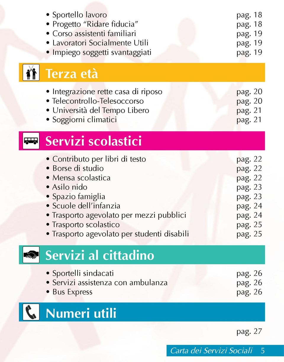 21 Servizi scolastici Contributo per libri di testo pag. 22 Borse di studio pag. 22 Mensa scolastica pag. 22 Asilo nido pag. 23 Spazio famiglia pag. 23 Scuole dell infanzia pag.