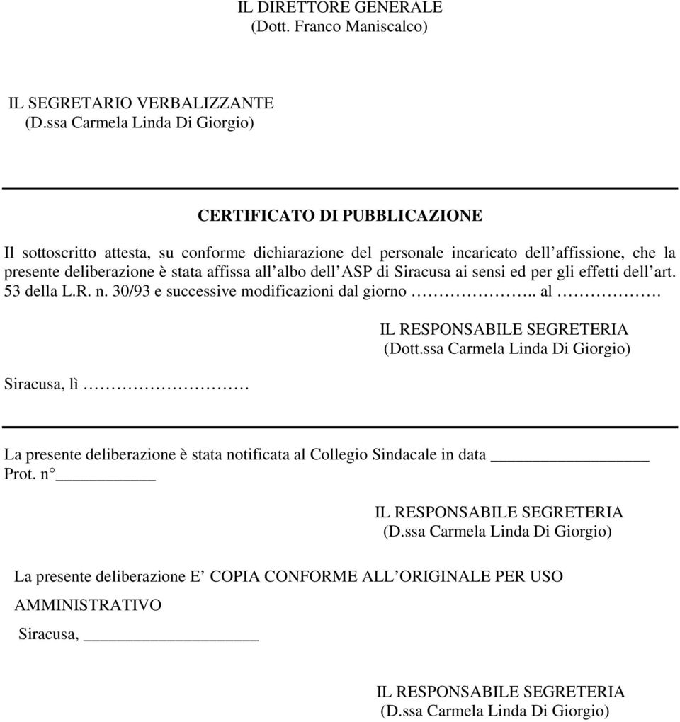 affissa all albo dell ASP di Siracusa ai sensi ed per gli effetti dell art. 53 della L.R. n. 30/93 e successive modificazioni dal giorno.. al. Siracusa, lì IL RESPONSABILE SEGRETERIA (Dott.