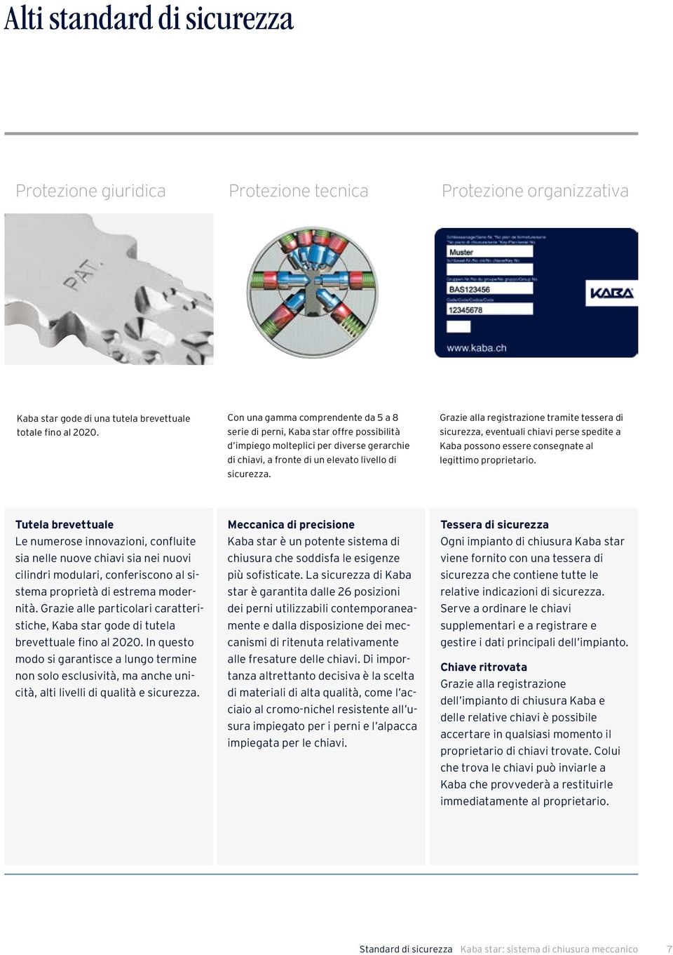 Grazie alla registrazione tramite tessera di sicurezza, eventuali chiavi perse spedite a Kaba possono essere consegnate al legittimo proprietario.