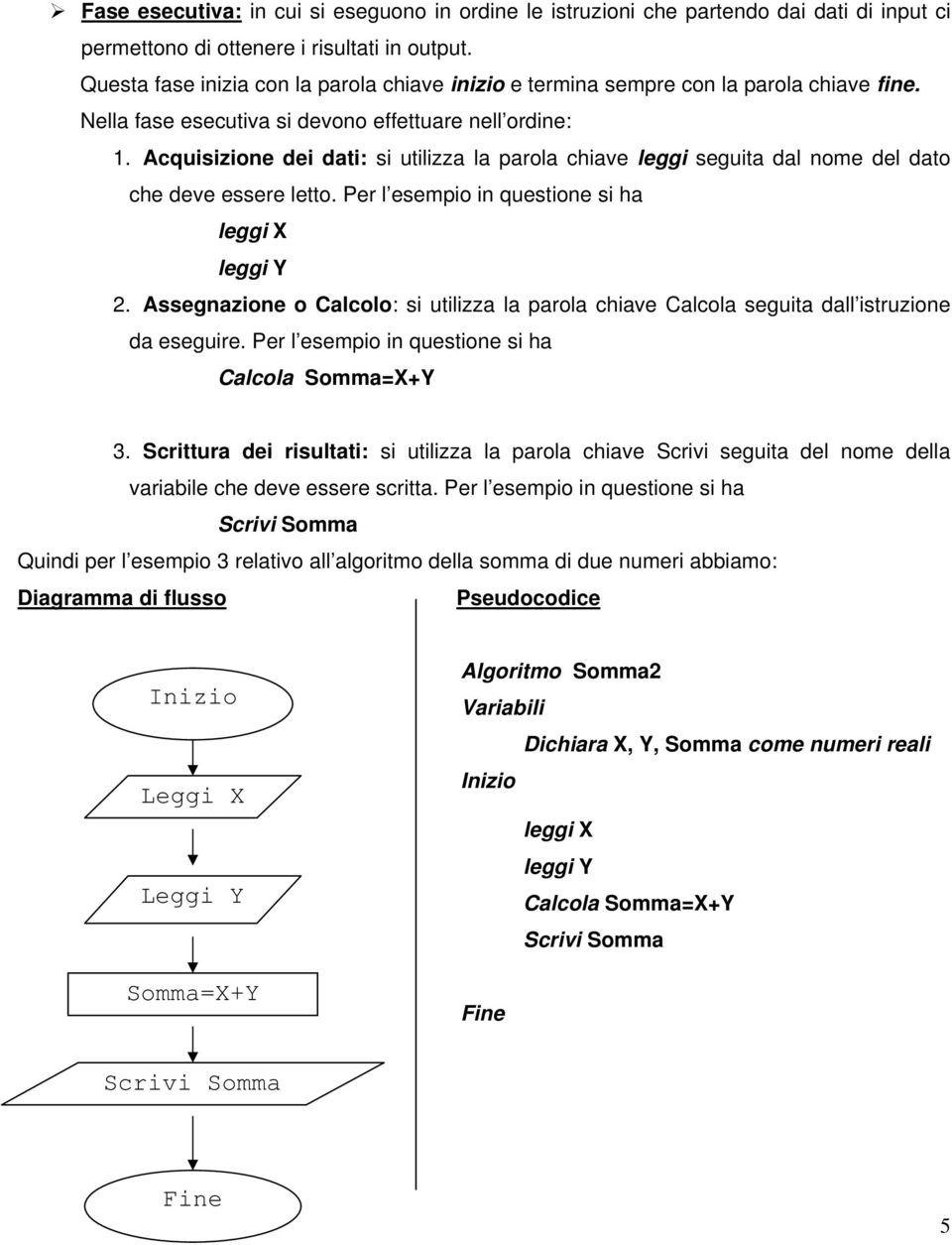 Acquisizione dei dati: si utilizza la parola chiave leggi seguita dal nome del dato che deve essere letto. Per l esempio in questione si ha leggi X leggi Y 2.