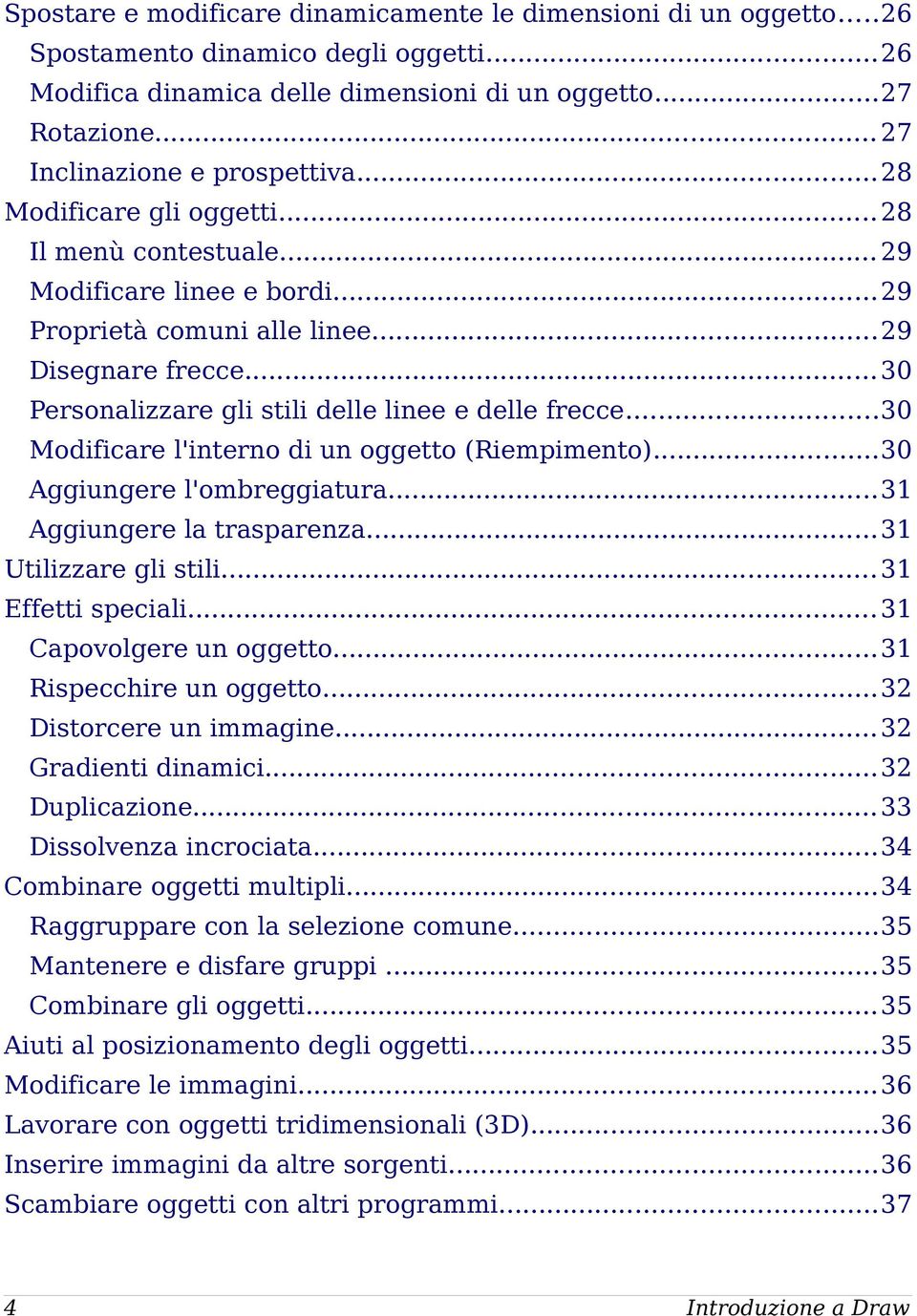 ..30 Personalizzare gli stili delle linee e delle frecce...30 Modificare l'interno di un oggetto (Riempimento)...30 Aggiungere l'ombreggiatura...31 Aggiungere la trasparenza...31 Utilizzare gli stili.