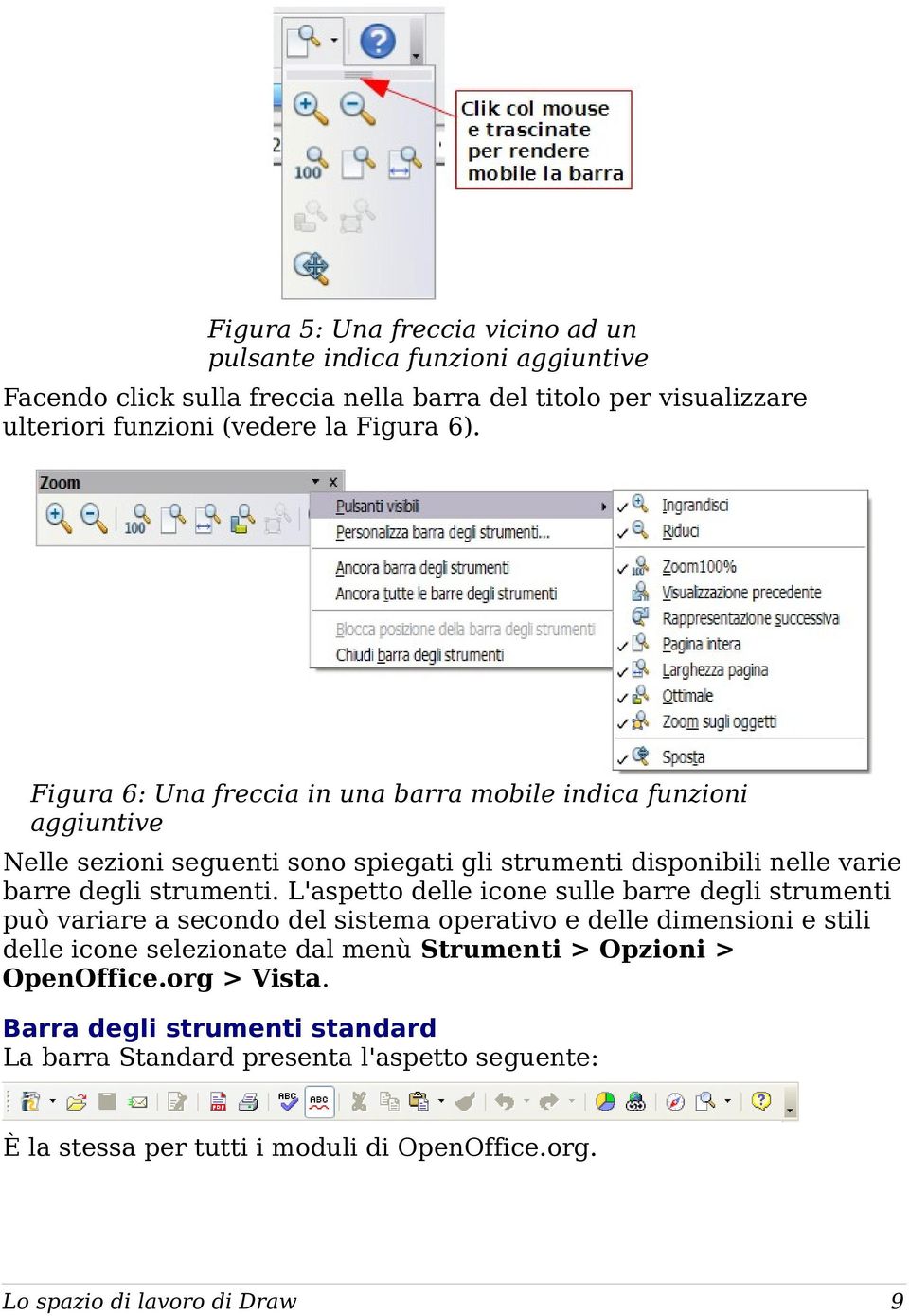 L'aspetto delle icone sulle barre degli strumenti può variare a secondo del sistema operativo e delle dimensioni e stili delle icone selezionate dal menù Strumenti > Opzioni >