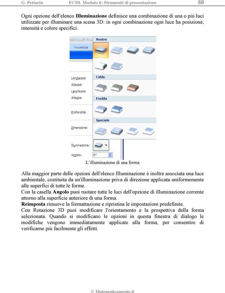 L illuminazione di una forma Alla maggior parte delle opzioni dell'elenco Illuminazione è inoltre associata una luce ambientale, costituita da un'illuminazione priva di direzione applicata