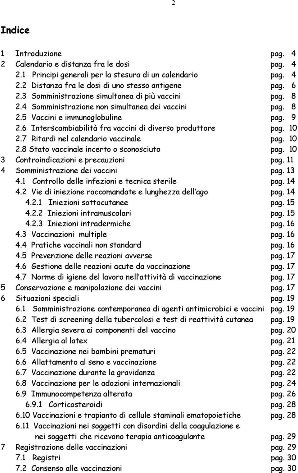 6 Interscambiabilità fra vaccini di diverso produttore pag. 10 2.7 Ritardi nel calendario vaccinale pag. 10 2.8 Stato vaccinale incerto o sconosciuto pag. 10 3 Controindicazioni e precauzioni pag.