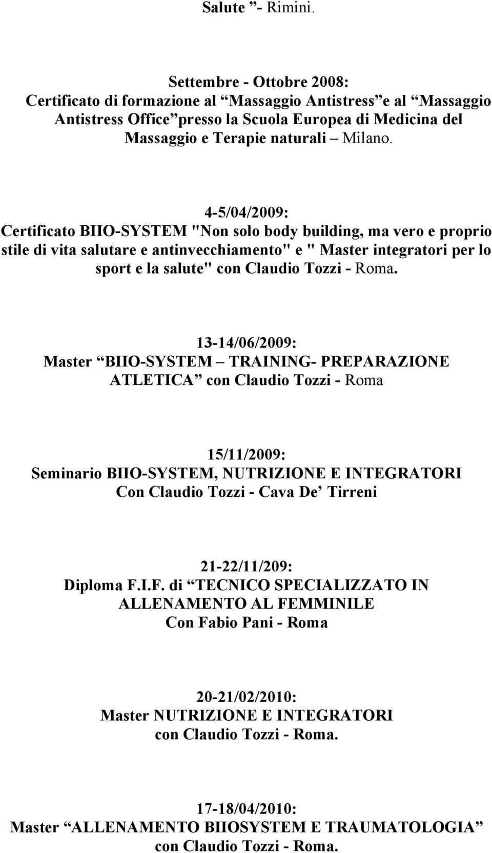 4-5/04/2009: Certificato BIIO-SYSTEM "Non solo body building, ma vero e proprio stile di vita salutare e antinvecchiamento" e " Master integratori per lo sport e la salute" con Claudio Tozzi - Roma.